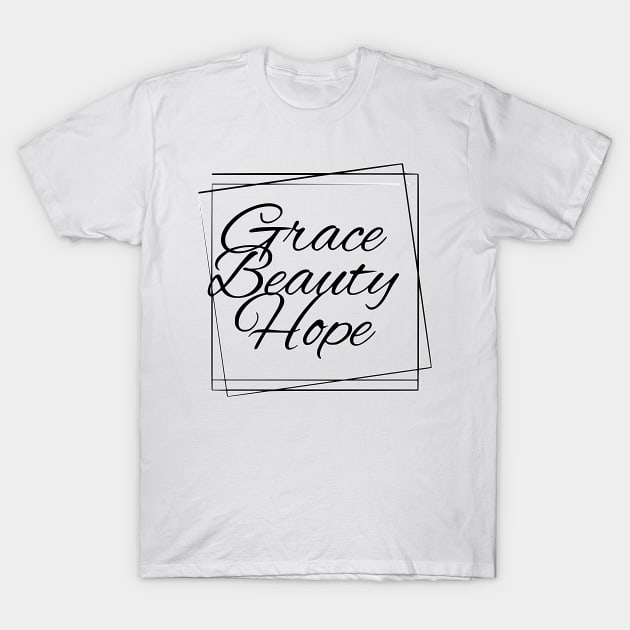 Grace Beauty Hope T-Shirt by FamilyCurios